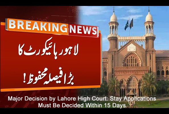 لاہور ہائیکورٹ کا بڑا فیصلہ: سٹے کی درخواستوں کا فیصلہ 15 دن میں لازمی ہوگا